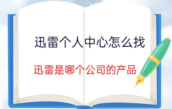 迅雷个人中心怎么找 迅雷是哪个公司的产品？